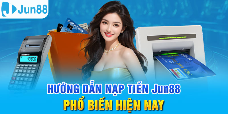 Sử dụng ngân hàng là cách nạp tiền quen thuộc tại Jun88